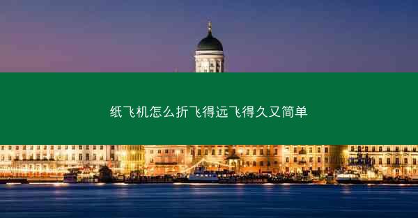 纸飞机怎么折飞得远飞得久又简单