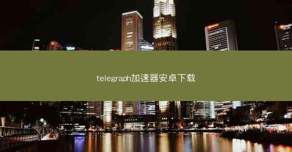 telegraph加速器安卓下载