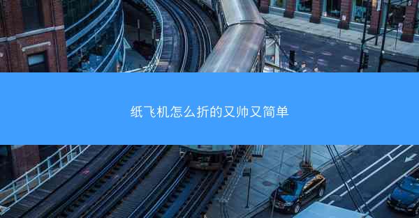 纸飞机怎么折的又帅又简单