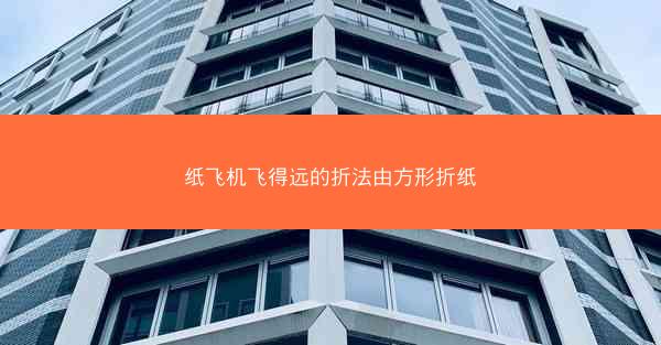纸飞机飞得远的折法由方形折纸