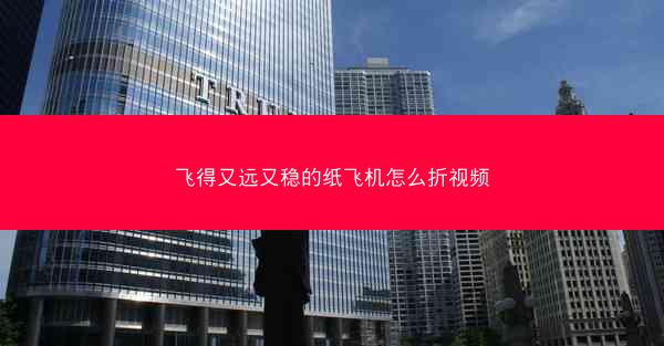 飞得又远又稳的纸飞机怎么折视频