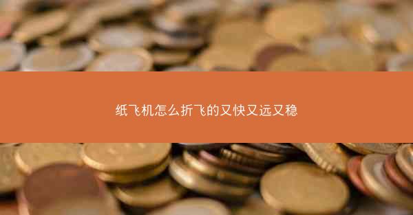 纸飞机怎么折飞的又快又远又稳