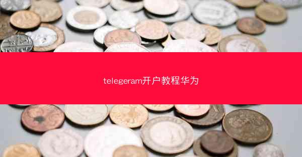 telegeram开户教程华为