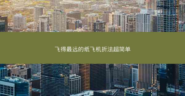 飞得最远的纸飞机折法超简单