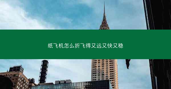 纸飞机怎么折飞得又远又快又稳