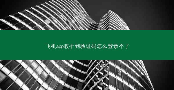 飞机app收不到验证码怎么登录不了