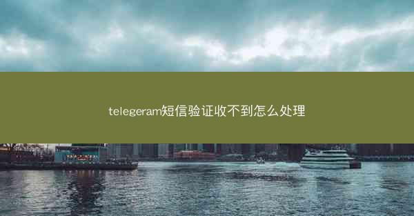 telegeram短信验证收不到怎么处理