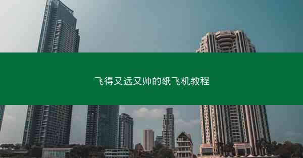 飞得又远又帅的纸飞机教程