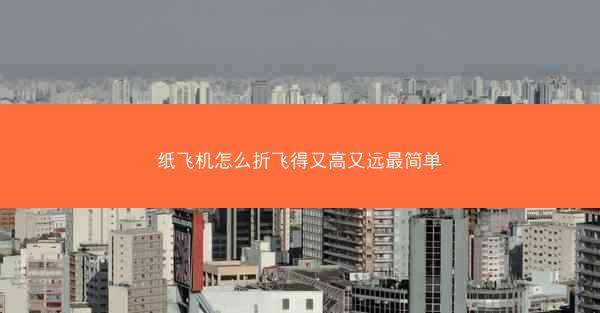 纸飞机怎么折飞得又高又远最简单