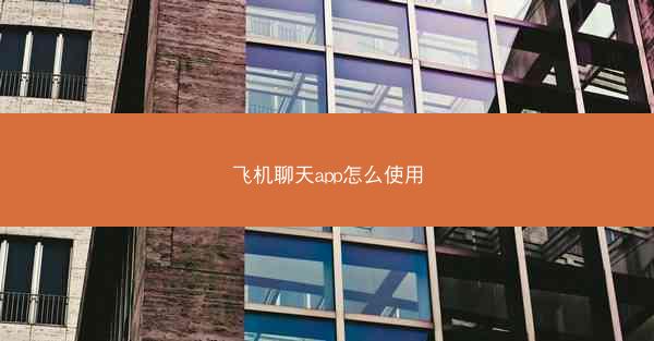 飞机聊天app怎么使用