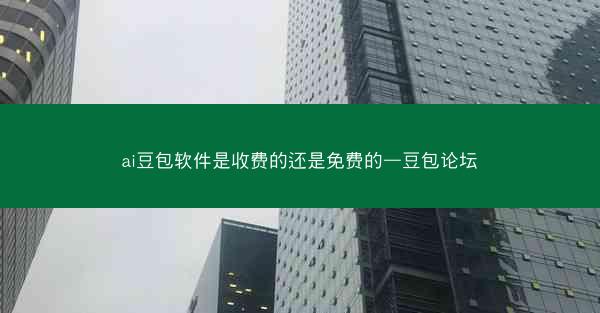 ai豆包软件是收费的还是免费的—豆包论坛