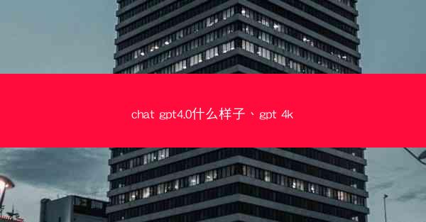 chat gpt4.0什么样子、gpt 4k