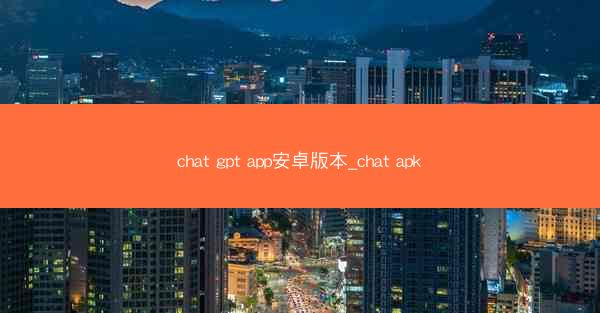 chat gpt app安卓版本_chat apk