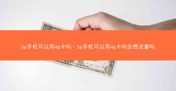 5g手机可以用4g卡吗、5g手机可以用4g卡吗会费流量吗
