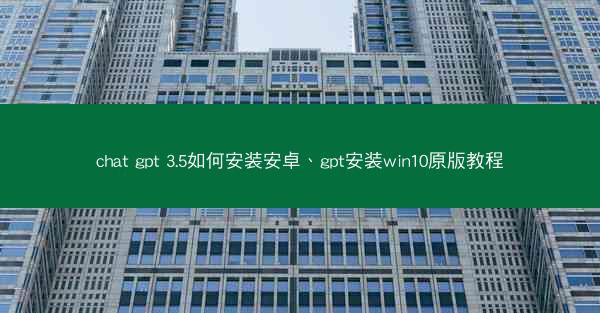 chat gpt 3.5如何安装安卓、gpt安装win10原版教程