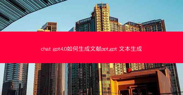 chat gpt4.0如何生成文献ppt,gpt 文本生成