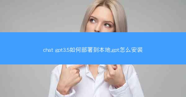 chat gpt3.5如何部署到本地,gpt怎么安装