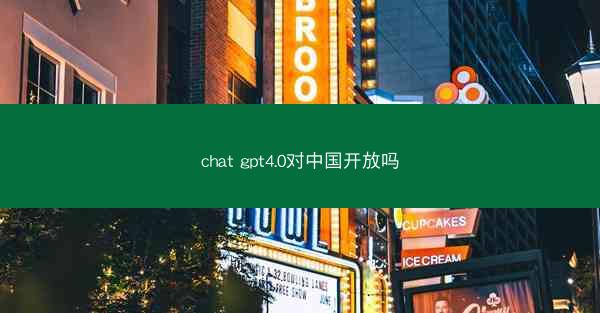 chat gpt4.0对中国开放吗