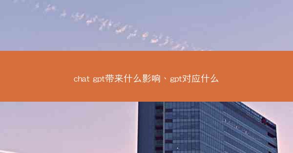 chat gpt带来什么影响、gpt对应什么