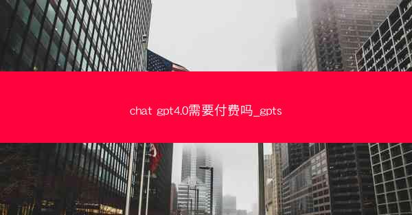 chat gpt4.0需要付费吗_gpts