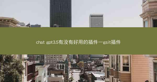 chat gpt3.5有没有好用的插件—gsit插件