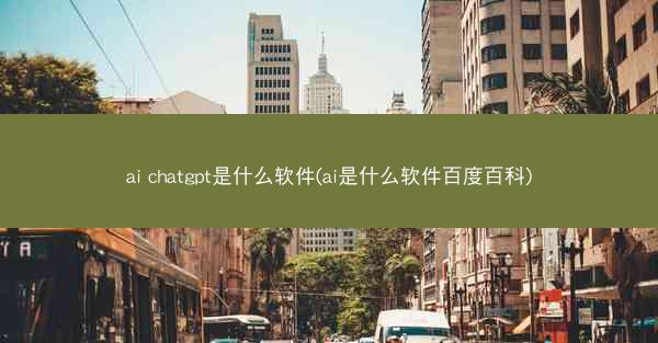 ai chatgpt是什么软件(ai是什么软件百度百科)