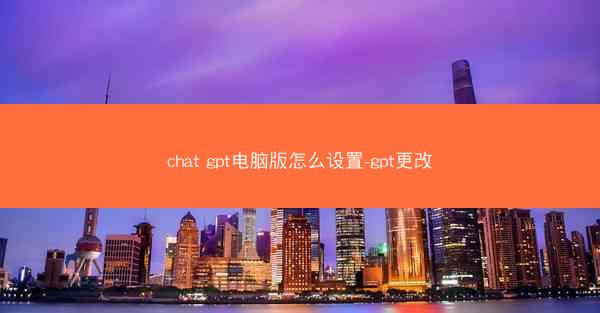 chat gpt电脑版怎么设置-gpt更改