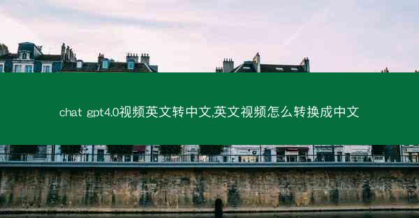 chat gpt4.0视频英文转中文,英文视频怎么转换成中文