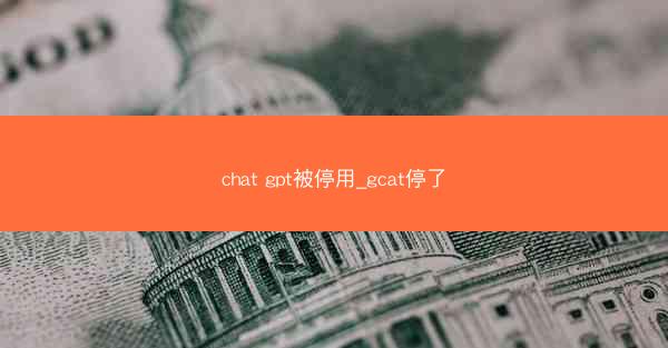 chat gpt被停用_gcat停了