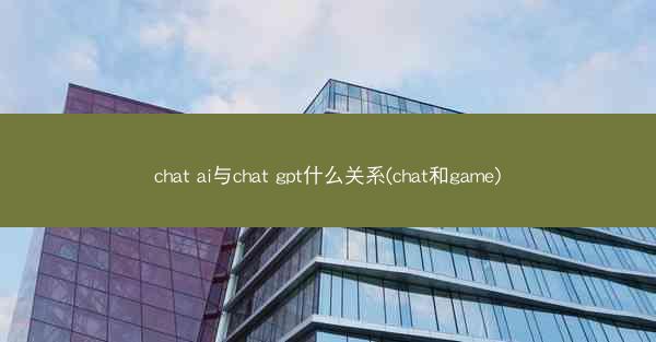 chat ai与chat gpt什么关系(chat和game)