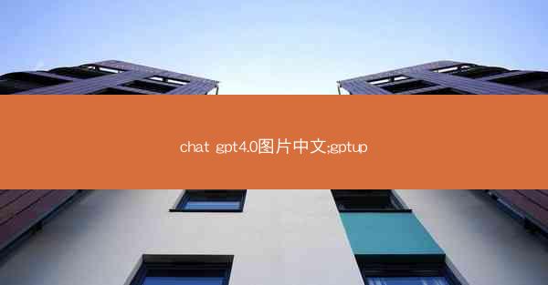 chat gpt4.0图片中文;gptup