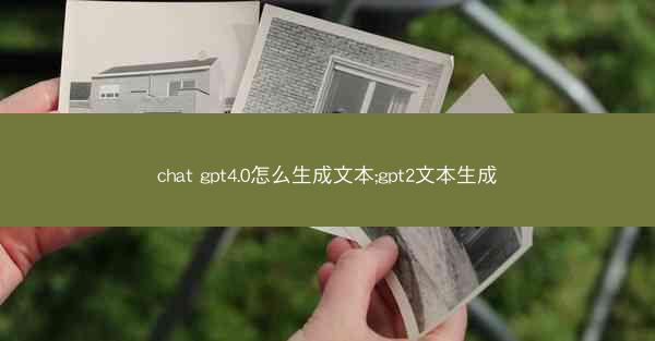 chat gpt4.0怎么生成文本;gpt2文本生成
