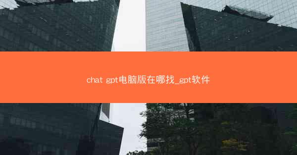 chat gpt电脑版在哪找_gpt软件