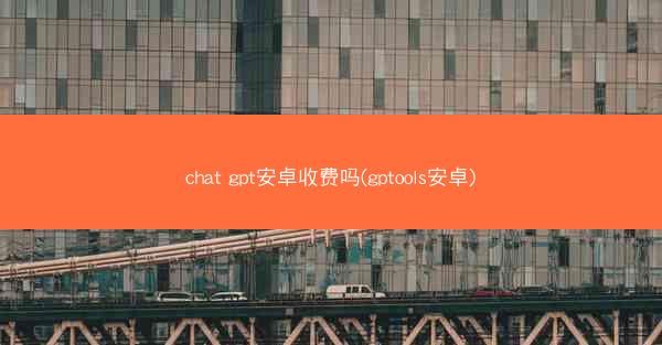 chat gpt安卓收费吗(gptools安卓)