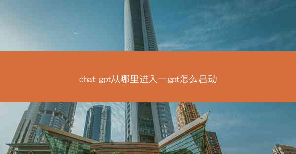 chat gpt从哪里进入—gpt怎么启动