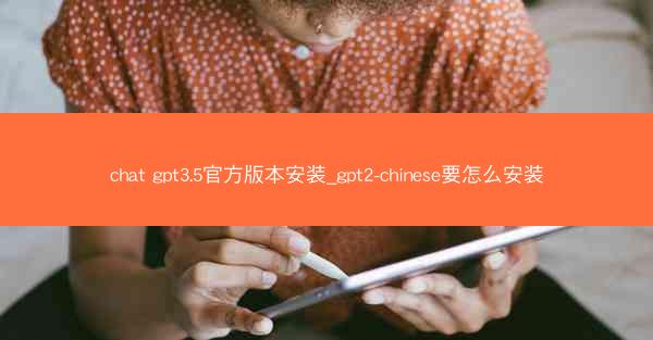 chat gpt3.5官方版本安装_gpt2-chinese要怎么安装