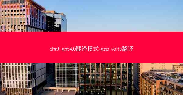 chat gpt4.0翻译模式-gap volts翻译