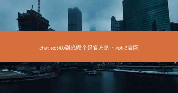chat gpt4.0到底哪个是官方的、gpt-3官网