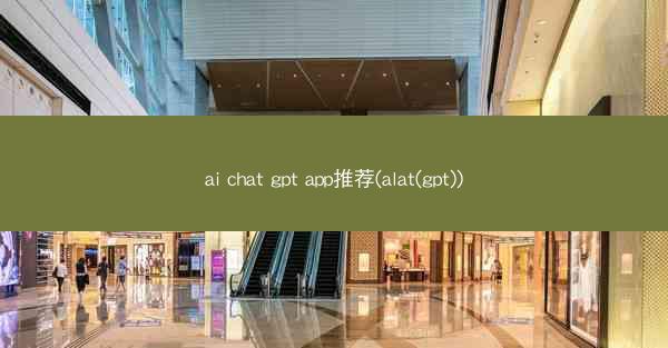 ai chat gpt app推荐(alat(gpt))