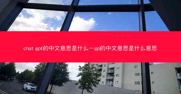 chat gpt的中文意思是什么—gp的中文意思是什么意思