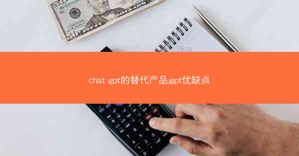 chat gpt的替代产品;gpt优缺点
