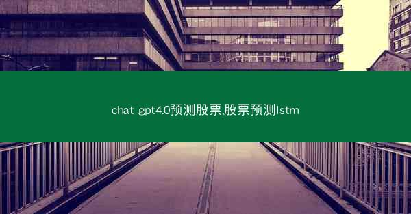 chat gpt4.0预测股票,股票预测lstm
