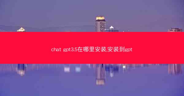 chat gpt3.5在哪里安装,安装到gpt