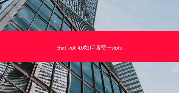 chat gpt 4.0如何收费—gpts