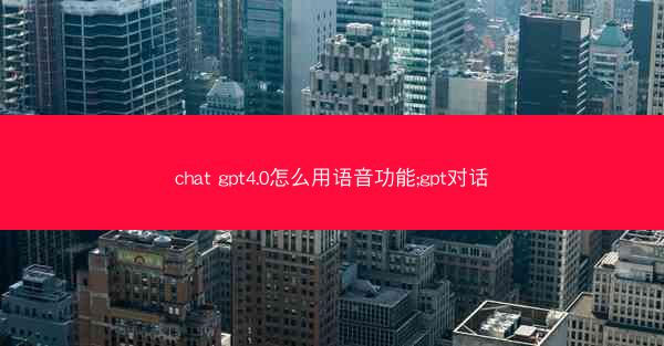 chat gpt4.0怎么用语音功能;gpt对话