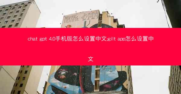 chat gpt 4.0手机版怎么设置中文;gilt app怎么设置中文