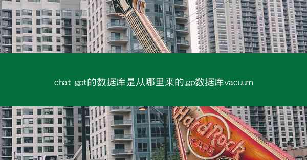 chat gpt的数据库是从哪里来的,gp数据库vacuum