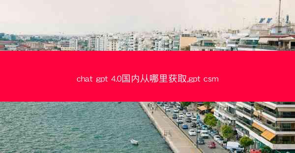 chat gpt 4.0国内从哪里获取,gpt csm