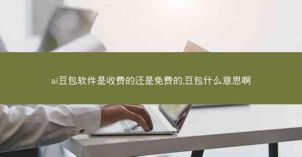 ai豆包软件是收费的还是免费的,豆包什么意思啊