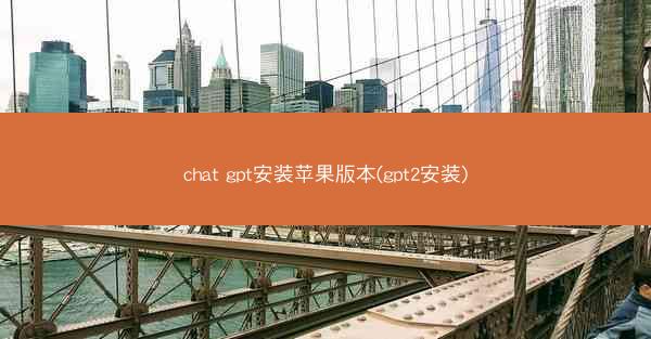 chat gpt安装苹果版本(gpt2安装)